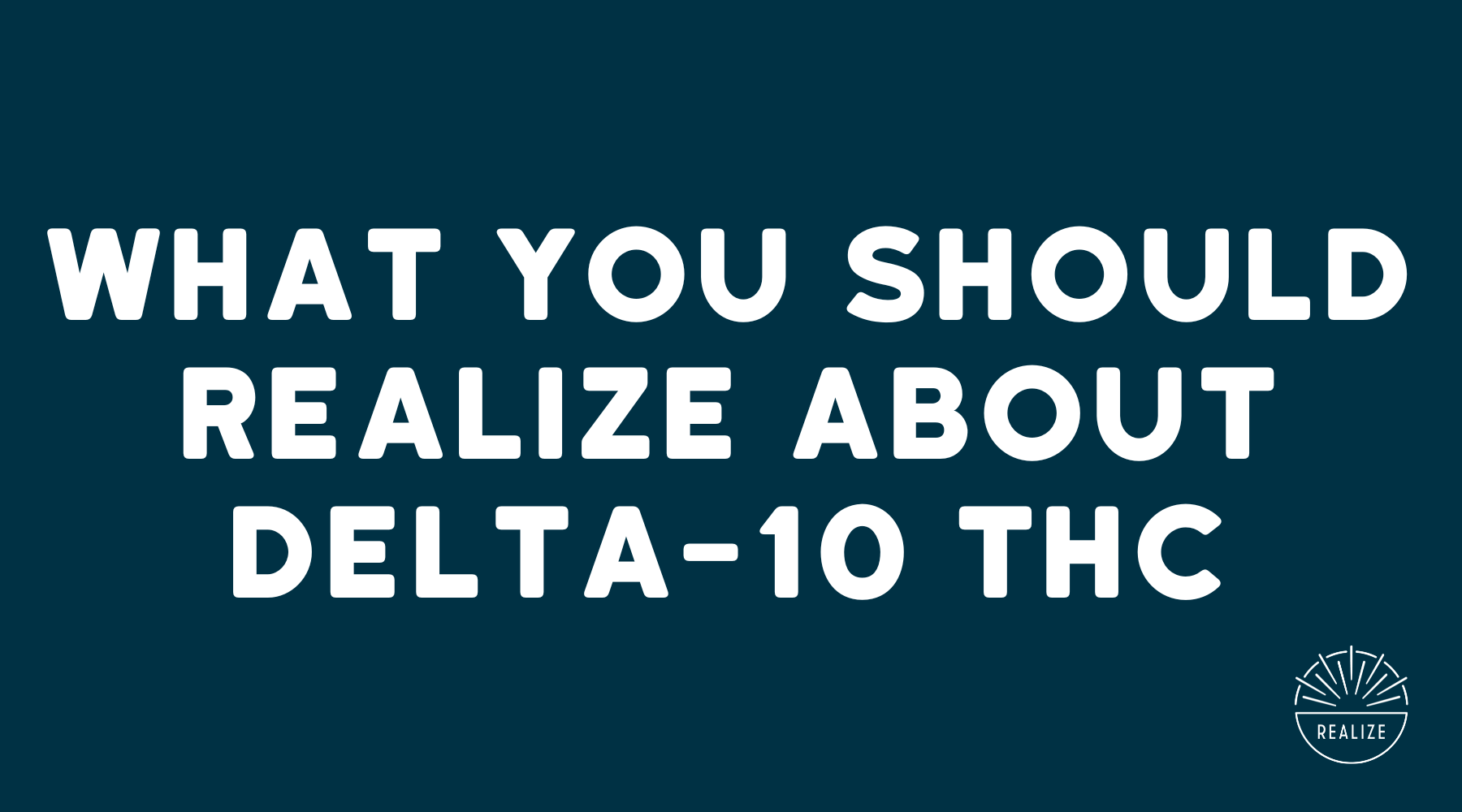 What You Should "Realize" About Delta 10 THC